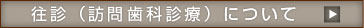 往診（訪問歯科診療）について